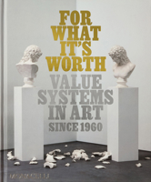 For What It’s Worth: Value Systems in Art since 1960 158093658X Book Cover