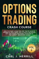 OPTIONS TRADING CRASH COURSE: VOL. 3: How To Start Living The Life You've Always Desired In 2020 Using The Ultimate Advanced day And Swing Strategies Investing In The Market (Beginners Guide) B088N25XF8 Book Cover