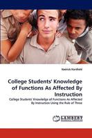 College Students'' Knowledge of Functions As Affected By Instruction: College Students'' Knowledge of Functions As Affected By Instruction Using the Rule of Three 3838392353 Book Cover