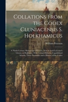 Collations From the Codex Cluniacensis S. Holkhamicus: A Ninth-Century Manuscript of Cicero, Now in Lord Leicester's Library at Holkham; With Certain ... Three Facsimiles and a History of the Codex 1021697389 Book Cover