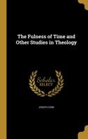 The Fulness of Time and Other Studies in Theology 1346767750 Book Cover