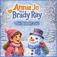 Annie Jo and Brady Ray The Winter Day: A Magical Winter Story of Friendship and Fun (Annie Jo & Brady Ray Series) B0GTLHSGV1 Book Cover