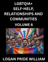 LGBTQIA+ Self-Help, Relationships and Communities (Part 6)- Lesbian, Gay, Bisexual, Love, Romance, Sex, Respect, and Action, A Guide to Supporting ... to Advocacy for Queer Equality Rights B0FPPH53X3 Book Cover