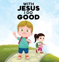 With Jesus I Do Good: A practical Bible story for kids to handle peer pressure and stand up for the truth, with Bible lessons for Sunday School and preschool to grade 2; perfect for ages 3 to 8 1990681816 Book Cover