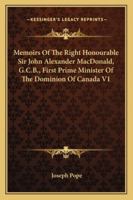 Memoirs of the Right Honourable Sir John Alexander Macdonald, G. C. B., first Prime Minister of the 1015197868 Book Cover