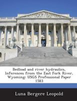 Bedload and river hydraulics, Inferences from the East Fork River, Wyoming: USGS Professional Paper 1583 1287023126 Book Cover