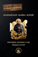 MAXIMILIAN MARIA KOLBE: Nothing without the Immaculate! (The Church Militant Library) 1068110708 Book Cover