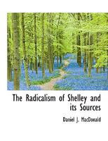 The Radicalism Of Shelley And Its Sources 111537950X Book Cover