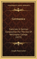 Germanica: Exercises In German Composition For The Use Of Wellington College 1436858259 Book Cover