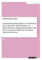 Caracteristicas Petrologicas y Geoquimicas de Los Intrusivos Relacionados a la Mineralizacion y Paragenesis del Skarn Tipo Iocg En La Zona Minera de Las Minas, Estado de Veracruz 366837340X Book Cover