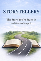 Storytellers: The Story You're Stuck In And How to Change It B0H2J1K1S7 Book Cover