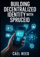 BUILDING DECENTRALIZED IDENTITY WITH SPRUCEID: Implement Mobile Driver's Licenses, Verifiable Credentials, and Privacy-First Authentication with SpruceKit SDKs B0G5DWHWGF Book Cover