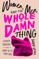 Women, Men, and the Whole Damn Thing: Feminism, Misogyny, and Where We Go From Here 1643136283 Book Cover