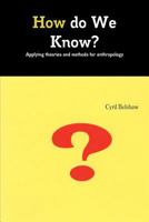 How Do We Know? Applyimg Theories and Methods for Anthropology 1926820118 Book Cover