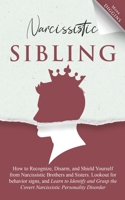 Narcissistic Sibling: How To Recognize, Disarm, And Shield Yourself From Narcissistic Brothers And Sisters. Look Out For Behavior Signs, And Learn To Identify And Grasp The Covert Narcissistic B08T8FZ663 Book Cover