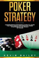 Poker Strategy: Comprehensive Beginner's Guide to Learn the Most Simple and Effective Poker Strategies in the World of Poker 1092668896 Book Cover