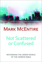 Not Scattered or Confused: Rethinking the Urban World of the Hebrew Bible 0664262937 Book Cover