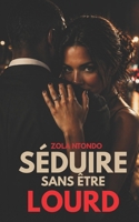 Séduire sans être lourd: Comprendre les femmes, éviter les erreurs et créer des interactions naturelles sans forcer (Les 11 lois de l’approche) (French Edition) B0GY83KMLF Book Cover