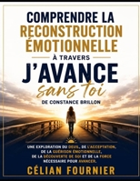 Comprendre la reconstruction émotionnelle à travers J'avance sans toi de Constance Brillon: Une exploration du deuil, de l'acceptation, de la guérison ... nécessaire pour avancer. (French Edition) B0H9V65DHF Book Cover