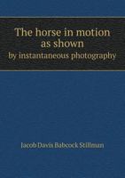 The Horse in Motion as Shown by Instantaneous Photography 5518821611 Book Cover