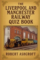 The Liverpool and Manchester Railway Quiz Book: Step back in time to 1830 and discover the extraordinary story of the railway that changed the world. B0FJYGGB2B Book Cover