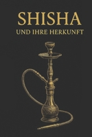 Shisha – Geschichte, Kultur und Genuss: Eine Reise durch Rauch und Zeit (German Edition) B0FMD9P7LZ Book Cover