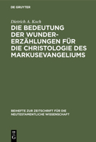 Die Bedeutung der Wundererzahlungen fur die Christologie des Markusevangeliums (Beihefte zur Zeitschrift fur die neutestamentliche Wissenschaft und die Kunde der alteren Kirche) (German Edition) 3110047837 Book Cover