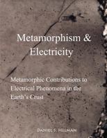 Metamorphism & Electricity: Metamorphic Contributions to Electrical Phenomena in the Earth's Crust 1629514314 Book Cover