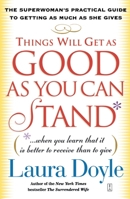 Things Will Get as Good as You Can Stand: (. . . When you learn that it is better to receive than to give) The Superwoman's Practical Guide to Getting as Much as She Gives 0743245156 Book Cover