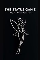 The Status Game: Why She Always Wants More (Decoding Her Desire: The Psychology of Women’s Attraction) B0FBXFQYQM Book Cover