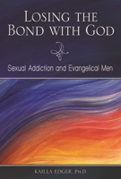 Losing the Bond with God: Sexual Addiction and Evangelical Men 031339329X Book Cover