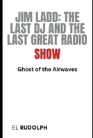 Jim Ladd: The Last DJ and the Last Great Radio Show: Ghost of the Airwaves B0CQNPP5CZ Book Cover