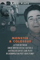 Monster & Colossus: Letters Between Greek Writer Costas Taktsis & Australian Artist Carl Plate & Their Families in Cosmopolitan Post-War Sydney 1925984273 Book Cover