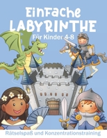 Einfache Labyrinthe für Kinder 4-8: Rätselspaß und Konzentrationstraining (Aktivitätsbuch für Kinder) (German Edition) B08924CP4F Book Cover