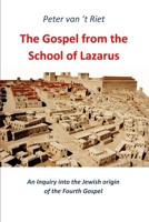 The Gospel from the School of Lazarus: An Inquiry into the Jewish Origin of the Fourth Gospel 9076783721 Book Cover