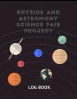 Physics And Astronomy Science Fair Project Log Book: Back To School Chemistry Laboratory STEM Notebook for Science Students Project Proposals, Research, Application Observation and Organizational Tool 1074977165 Book Cover