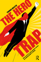 The Hero Trap: How to Win in a Post-Purpose Market by Putting People in Charge 0367242699 Book Cover