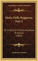 Storia Della Reggenza, Part 2: Di Cristina Di Francia Duchessa Di Savoia (1869) 1120522013 Book Cover