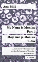 My Name is Monika - Part 1 / Moje ime je Monika - 1. dio: A Mini Novel With Vocabulary Section for Learning Croatian, Level Perfection B2 = Advanced Low/Mid, 2. Edition (Croatian Made Easy) 3950473378 Book Cover