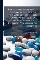 Droguerie-, Spezerei- U. Farb-waaren-lexikon, Oder Vollständige Und Genaue Anleitung, Die Officin. Benennungen ..., ... Richtig ... Verstehen Zu Können ...... 127087201X Book Cover