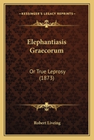 Elephantiasis Gr�corum, Or, True Leprosy 1436833566 Book Cover