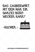 Das Zauberwort, Mit Dem Man Ein Ganzes B�ro Wecken Kann? -Kuchen!: A5 Notizbuch KALENDER Arbeitsplatz Geschenk Job Artikel Abschiedsgeschenk B�ro Taschenbuch B�rowitze Edition Chef Dekoration 167855877X Book Cover