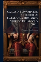 Carlo Di Navarra E Il Chierico Di Catalogna. Romanzo Storico Del Secolo Xiv.... 1279436875 Book Cover