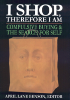 I Shop Therefore I Am: Compulsive Buying & the Search for Self 0765702428 Book Cover