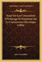 Essai Sur Les Concessions D'Eclairage Et Notament Sur La Concurrence Electrique (1900) 1166724840 Book Cover
