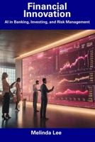 Financial Innovation: AI in Banking, Investing, and Risk Management B0CDZ41TF1 Book Cover