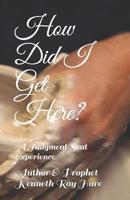 How Did I Get Here? : A Judgment Seat Experience 1729390110 Book Cover