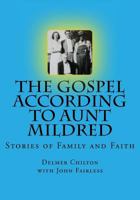 The Gospel According to Aunt Mildred: Stories of Family and Faith 0692391967 Book Cover