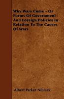 Why Wars Come; Or, Forms of Government and Foreign Policies in Relation to the Causes of Wars 1289347565 Book Cover