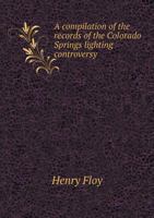 A Compilation of the Records of the Colorado Springs Lighting Controversy: With an Introduction and Epitome 1146168837 Book Cover